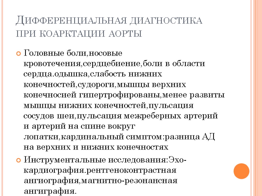 Дифференциальная диагностика при коарктации аорты Головные боли,носовые кровотечения,сердцебиение,боли в области сердца.одышка,слабость нижних конечностей,судороги,мышцы верхних